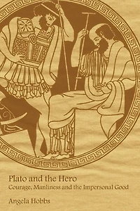 Plato and the Hero: Courage, Manliness Impersonal Good