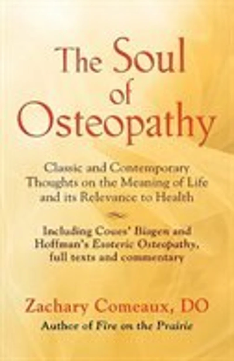 The Soul of Osteopathy: The Place of Mind in Early Osteopathic Life Science - Includes reprints of Coues' Biogen and Hoffman's Esoteric Osteopathy