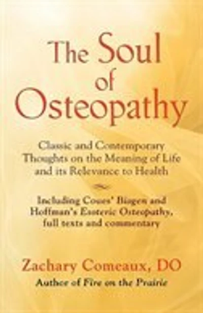 The Soul of Osteopathy: The Place of Mind in Early Osteopathic Life Science - Includes reprints of Coues' Biogen and Hoffman's Esoteric Osteopathy