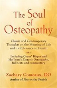 The Soul of Osteopathy: The Place of Mind in Early Osteopathic Life Science - Includes reprints of Coues' Biogen and Hoffman's Esoteric Osteopathy