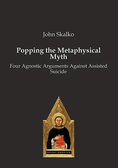 Popping the Metaphysical Myth: Four Agnostic Arguments Against Assisted Suicide