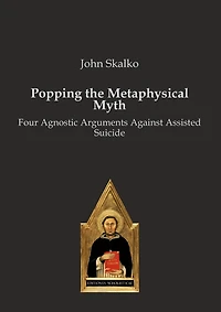 Popping the Metaphysical Myth: Four Agnostic Arguments Against Assisted Suicide