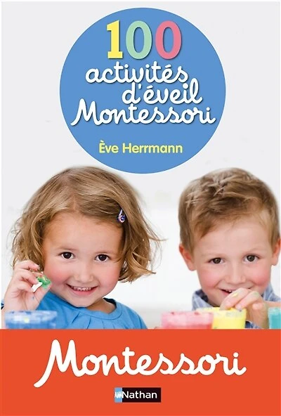 100 activités d'éveil Montessori: pour accompagner l'enfant dans sa découverte du monde