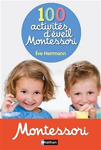 100 activités d'éveil Montessori: pour accompagner l'enfant dans sa découverte du monde