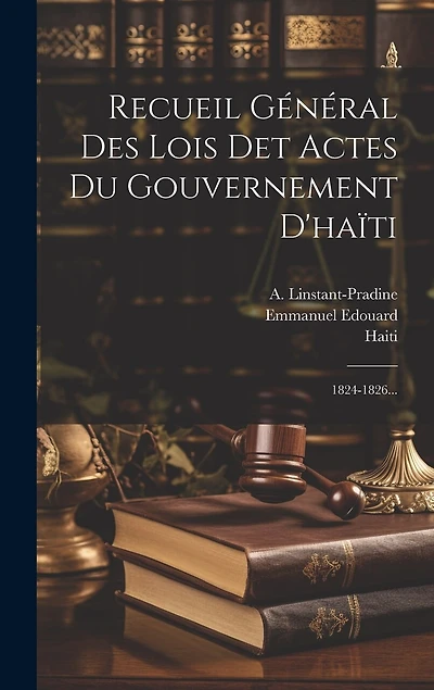 Recueil Général Des Lois Det Actes Du Gouvernement D'haïti: 1824-1826