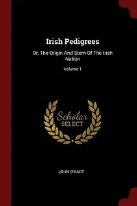 Irish Pedigrees: Or, The Origin And Stem Of The Irish Nation; Volume 1