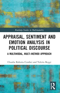 Appraisal, Sentiment and Emotion Analysis Political Discourse: A Multimodal, Multi-method Approach