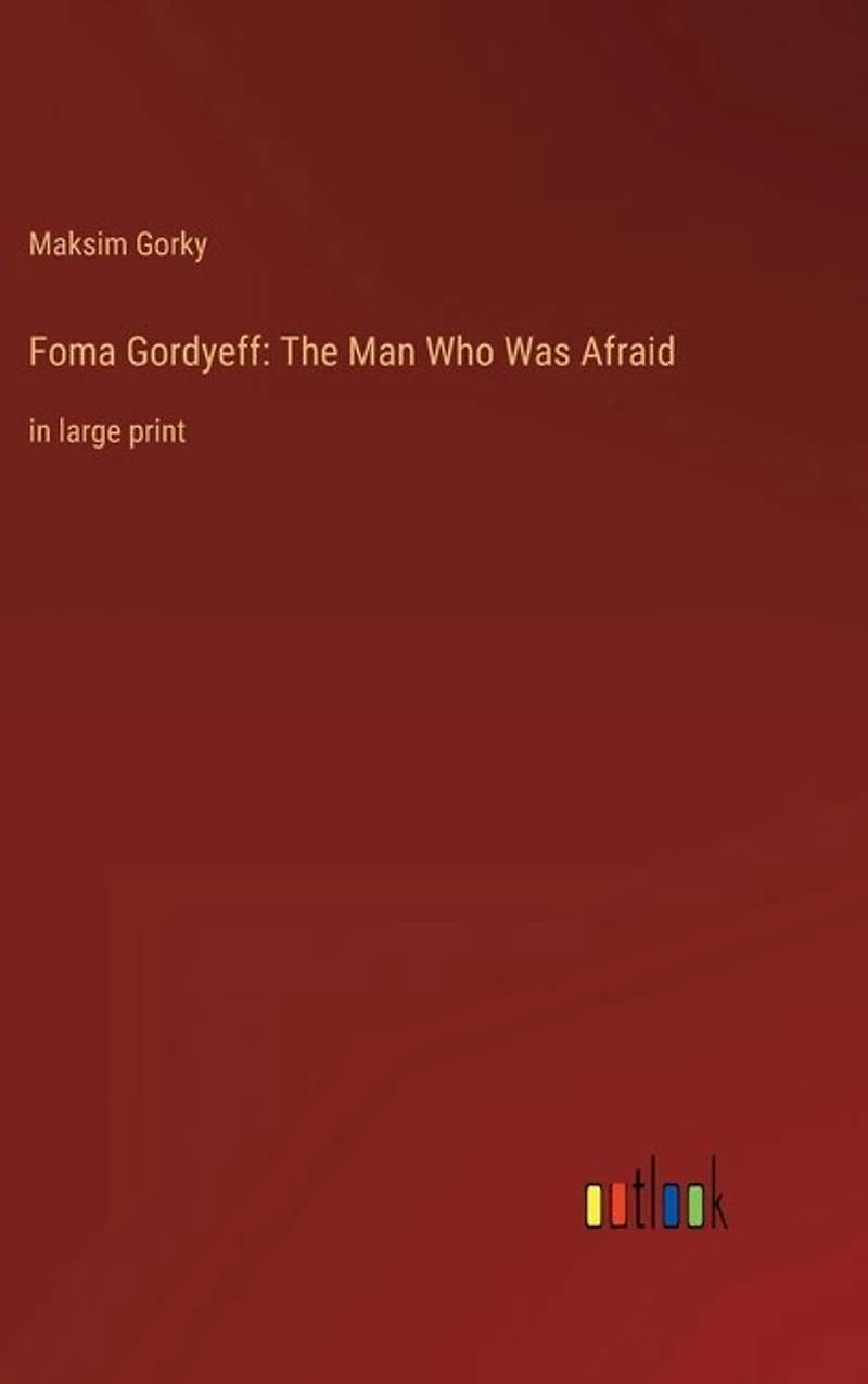 Foma Gordyeff: The Man Who Was Afraid: in large print