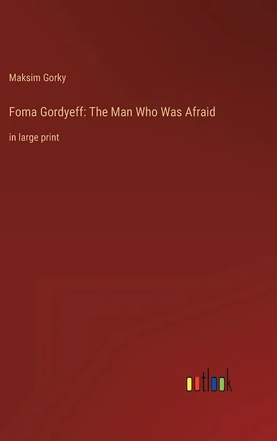 Foma Gordyeff: The Man Who Was Afraid: in large print