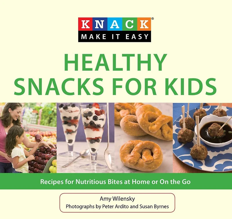Knack Healthy Snacks for Kids: Recipes Nutritious Bites at Home or On the Go