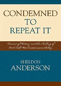 Condemned to Repeat It: 'Lessons of History' and the Making U.S. Cold War Containment Policy