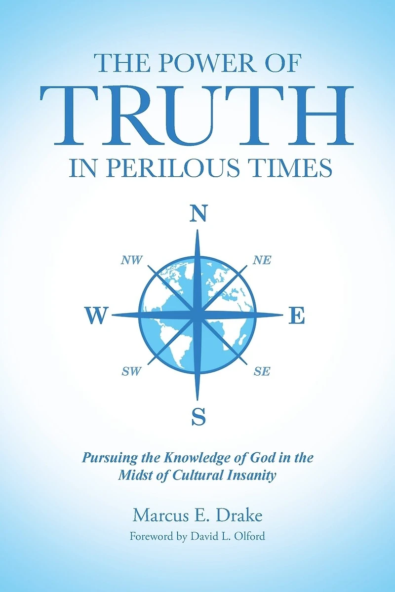 the Power of Truth Perilous Times: Pursuing Knowledge God Midst Cultural Insanity