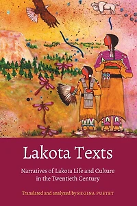 Lakota Texts: Narratives Of Lakota Life And Culture In The Twentieth Century