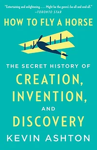 How to Fly a Horse: The Secret History of Creation, Invention, and Discovery