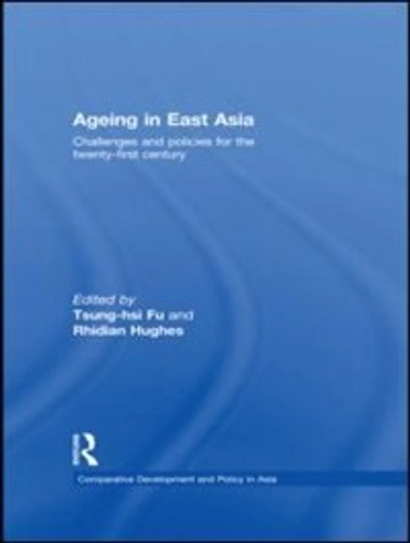 Ageing East Asia: Challenges and Policies for the Twenty-First Century