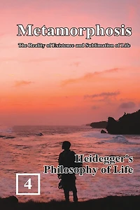 Heidegger's Philosophy of Life: Metamorphosis: The Reality of Existence and Sublimation of Life (Volume 4): 蛻變：生命存在與昇華的實相（國際英文版：卷四A