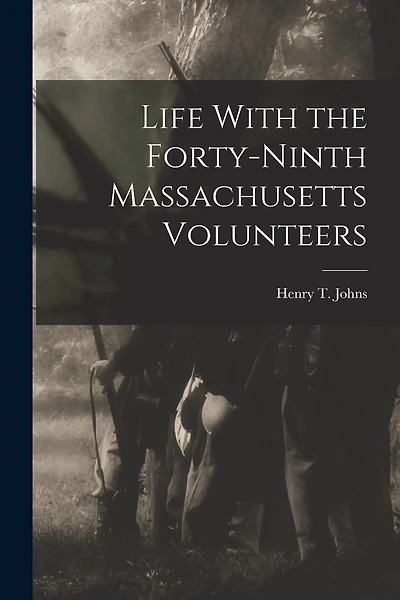 Life With the Forty-Ninth Massachusetts Volunteers