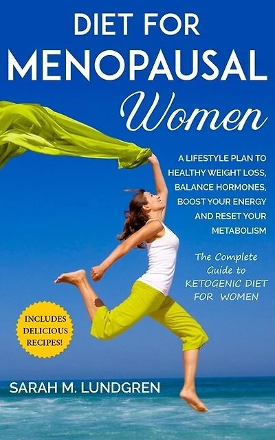 Diet For Menopausal Women: A Lifestyle Plan To Healthy Weight Loss, Balance Hormones, Boost Your Energy And Reset Your Metabol