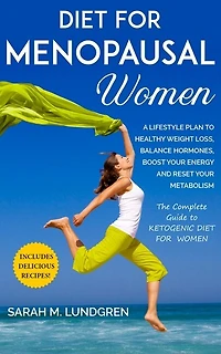 Diet For Menopausal Women: A Lifestyle Plan To Healthy Weight Loss, Balance Hormones, Boost Your Energy And Reset Your Metabol