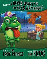 Frankly, I Never Wanted to Kiss Anybody!: the Story of Frog Prince as Told by