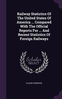 Railway Statistics Of The United States Of America ... Compared With The Official Reports For ... And Recent Statistics Of Foreign Railways
