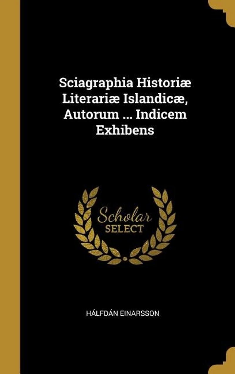 Sciagraphia Historiæ Literariæ Islandicæ, Autorum ... Indicem Exhibens