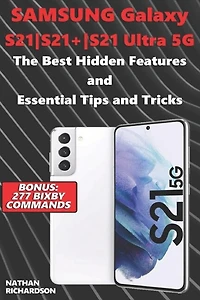 Samsung Galaxy S21-S21+-S21 Ultra 5G - The Best Hidden Features and Essential Tips and Tricks (Bonus: 277 Bixby Commands)