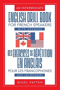 An Intermediate English Drill Book for French Speakers, with Answers: Des exercices de répétition en anglais pour les francophones, avec les réponses