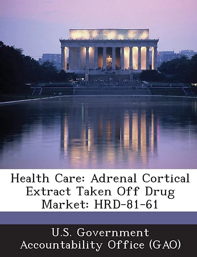 Health Care: Adrenal Cortical Extract Taken Off Drug Market: Hrd-81-61