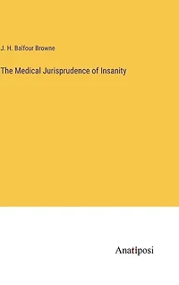 The Medical Jurisprudence of Insanity