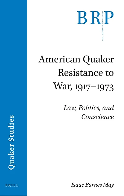 American Quaker Resistance to War, 1917–1973: Law, Politics, and Conscience