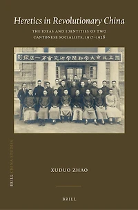 Heretics in Revolutionary China: The Ideas and Identities of Two Cantonese Socialists, 1917–1928