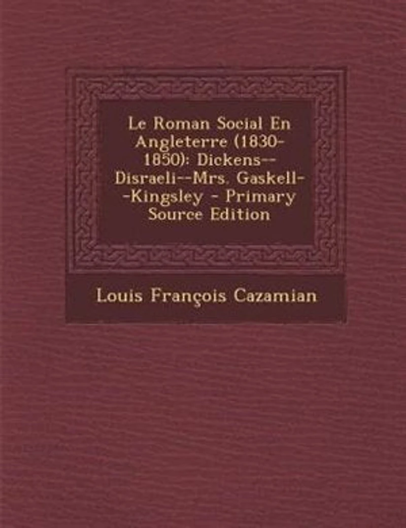 Le roman social en Angleterre, 1830-1850; Dickens, Disraeli, Mrs. Gaskell, Kingsley