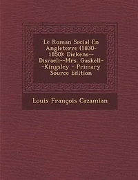 Le roman social en Angleterre, 1830-1850; Dickens, Disraeli, Mrs. Gaskell, Kingsley