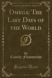 Omega: The Last Days of the World (Classic Reprint)