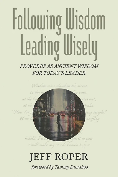 Following Wisdom, Leading Wisely: Proverbs as Ancient Wisdom for Today's Leader
