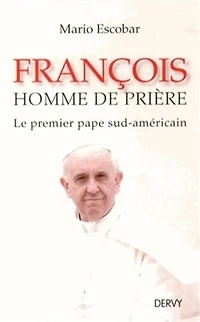 François, homme de prière: le premier pape sud-américain