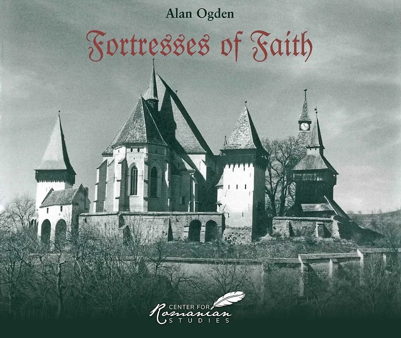Fortresses of Faith: A Pictorial History the Fortified Saxon Churches Romania