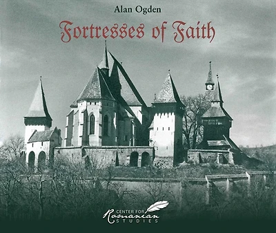 Fortresses of Faith: A Pictorial History the Fortified Saxon Churches Romania