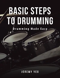Basic Steps to Drumming: Drumming Made Easy