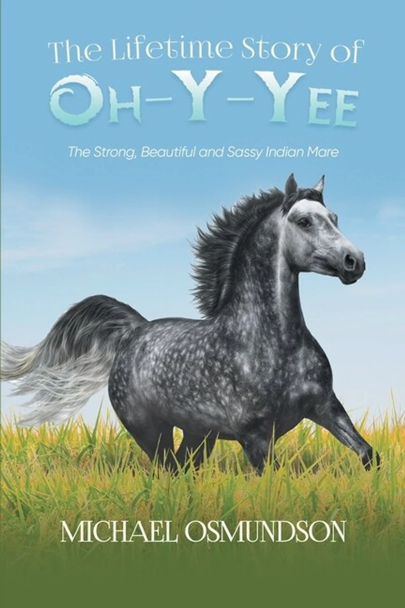 The Lifetime Story of Oh-y-Yee: The Strong, Beautiful and Sassy Indian Mare