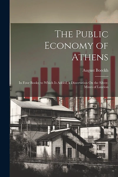 The Public Economy of Athens: In Four Books; to Which Is Added