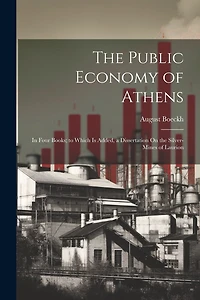 The Public Economy of Athens: In Four Books; to Which Is Added