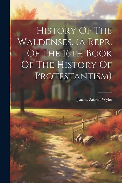 History Of The Waldenses. (a Repr. Of The 16th Book Of The History Of Protestantism)