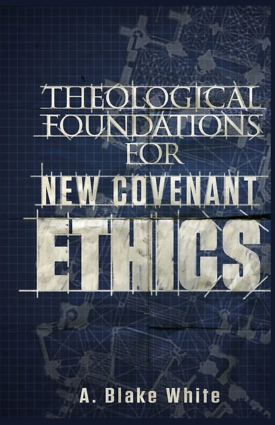 Theological Foundations for New Covenant Ethics