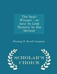 The Soul-Winner: or how to Lead Sinners to the Saviour - Scholar's Choice Edition
