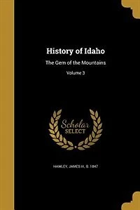 History of Idaho: The Gem of the Mountains; Volume 3