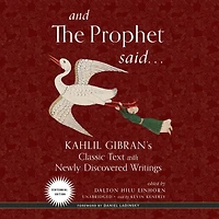 And the Prophet Said Lib/E: Kahlil Gibran's Classic Text with Newly Discovered Writings