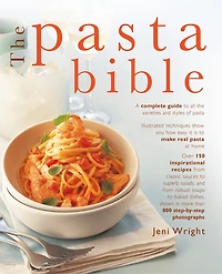 The Pasta Bible: Complete Guide to Choosing, Making, Cooking and Enjoying Italian Pasta, with 150 Recipes