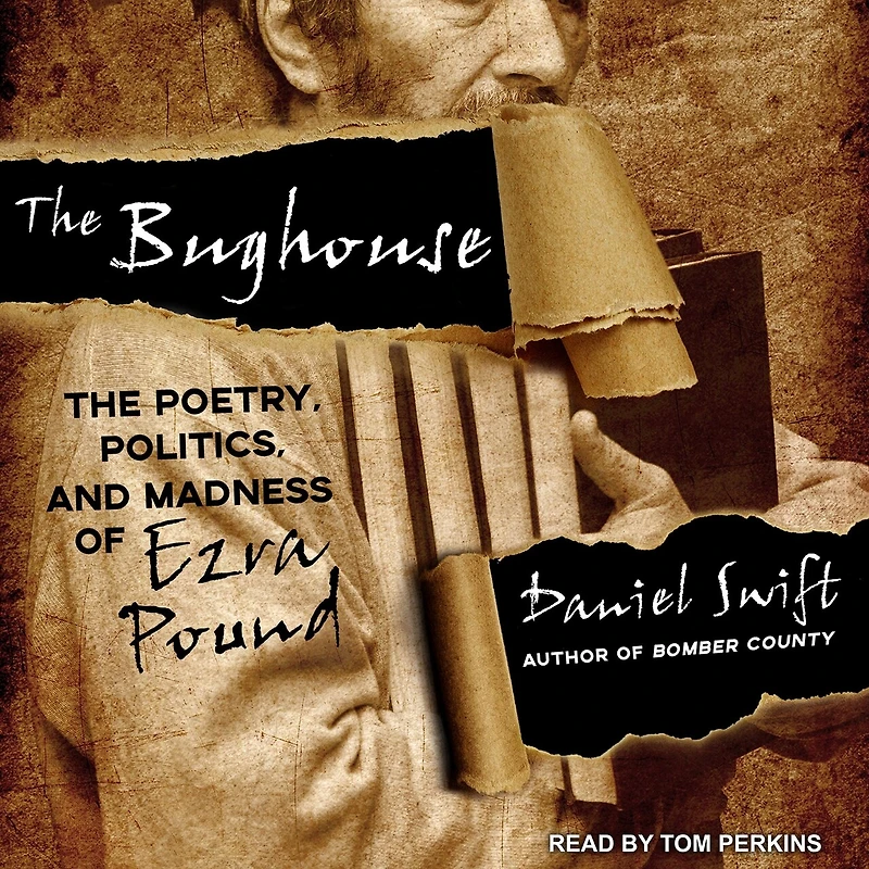 The Bughouse Lib/E: Poetry, Politics, and Madness of Ezra Pound